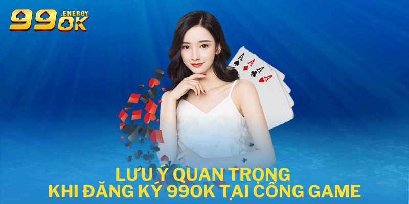 Lưu ý quan trọng khi đăng ký 99ok tải cổng game